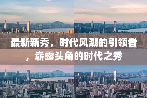 最新新秀，时代风潮的引领者，崭露头角的时代之秀