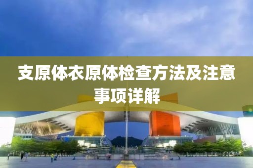 支原体衣原体检查方法及注意事项详解