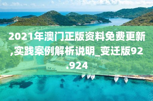 2021年澳门正版资料免费更新,实践案例解析说明_变迁版92.924