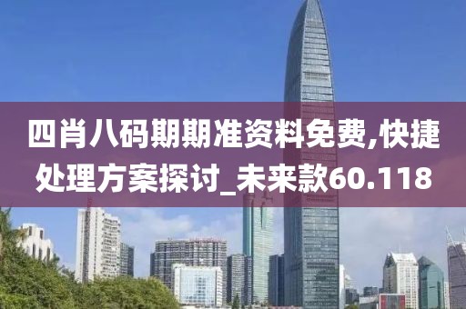 四肖八码期期准资料免费,快捷处理方案探讨_未来款60.118
