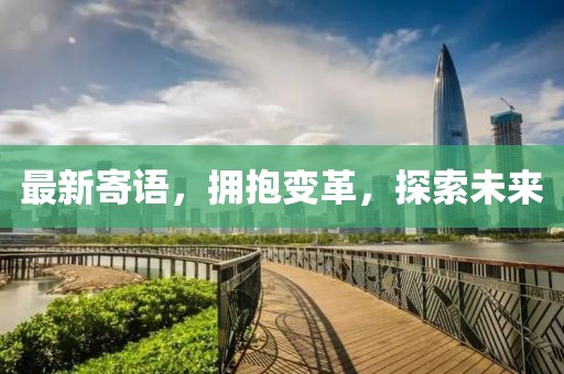 最新寄语，拥抱变革，探索未来