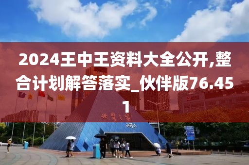 2024王中王资料大全公开,整合计划解答落实_伙伴版76.451