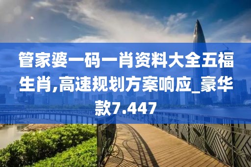 管家婆一码一肖资料大全五福生肖,高速规划方案响应_豪华款7.447