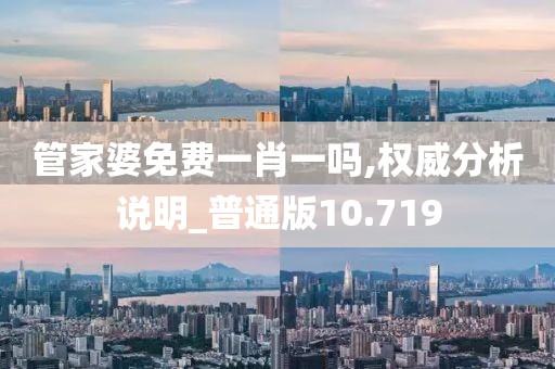 管家婆免费一肖一吗,权威分析说明_普通版10.719