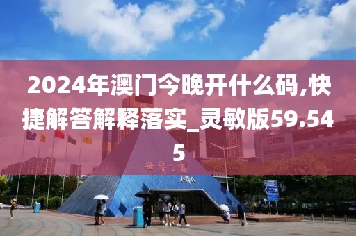 2024年澳门今晚开什么码,快捷解答解释落实_灵敏版59.545