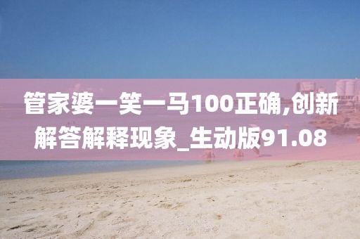 管家婆一笑一马100正确,创新解答解释现象_生动版91.08