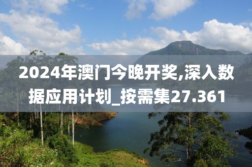 2024年澳门今晚开奖,深入数据应用计划_按需集27.361
