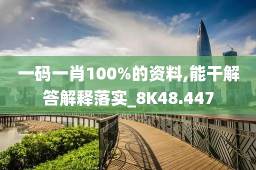 一码一肖100%的资料,能干解答解释落实_8K48.447