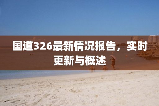 国道326最新情况报告，实时更新与概述
