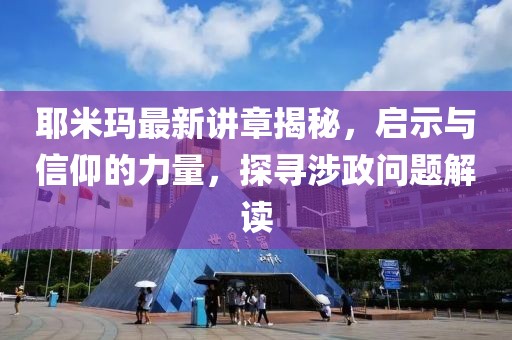耶米玛最新讲章揭秘，启示与信仰的力量，探寻涉政问题解读