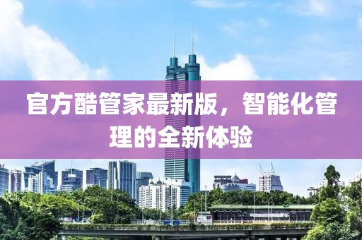 官方酷管家最新版，智能化管理的全新体验