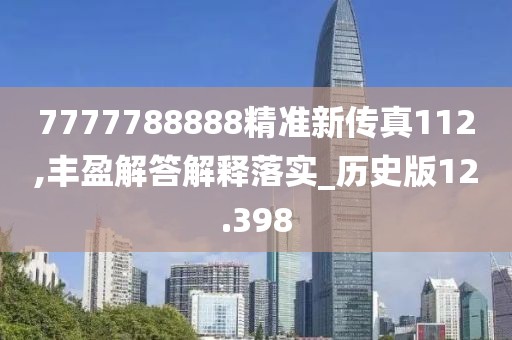 7777788888精准新传真112,丰盈解答解释落实_历史版12.398