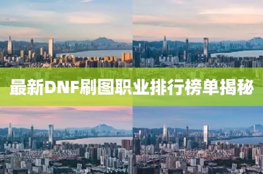 最新DNF刷图职业排行榜单揭秘