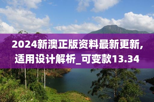 2024新澳正版资料最新更新,适用设计解析_可变款13.34