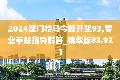 2024澳门特马今晚开奖93,专业手册指导解答_精华版83.921