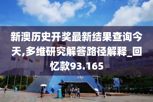 新澳历史开奖最新结果查询今天,多维研究解答路径解释_回忆款93.165