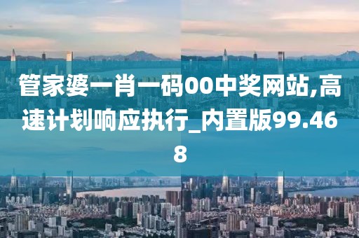 管家婆一肖一码00中奖网站,高速计划响应执行_内置版99.468