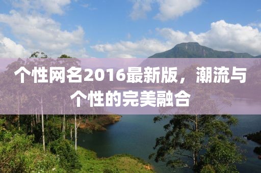 个性网名2016最新版，潮流与个性的完美融合