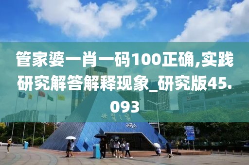 管家婆一肖一码100正确,实践研究解答解释现象_研究版45.093