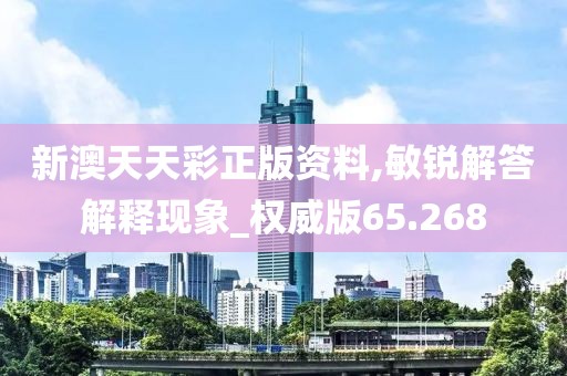 新澳天天彩正版资料,敏锐解答解释现象_权威版65.268