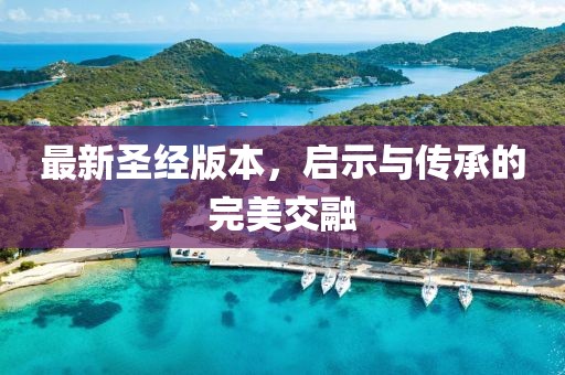 最新圣经版本，启示与传承的完美交融