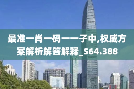 最准一肖一码一一子中,权威方案解析解答解释_S64.388