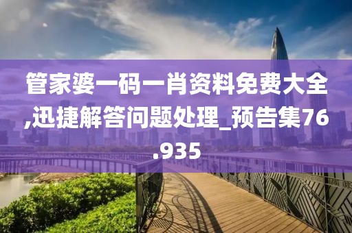 管家婆一码一肖资料免费大全,迅捷解答问题处理_预告集76.935
