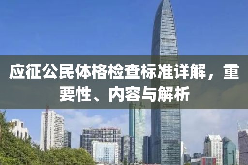 应征公民体格检查标准详解，重要性、内容与解析
