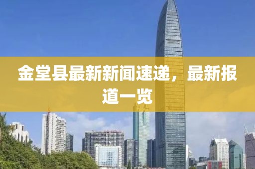 金堂县最新新闻速递，最新报道一览