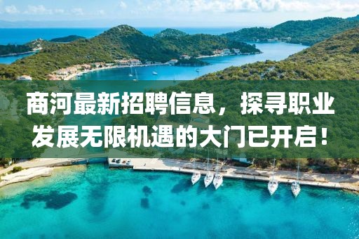 商河最新招聘信息，探寻职业发展无限机遇的大门已开启！