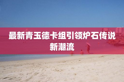 最新青玉德卡组引领炉石传说新潮流