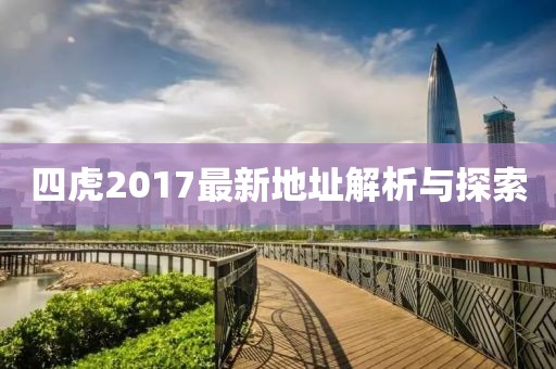 四虎2017最新地址解析与探索