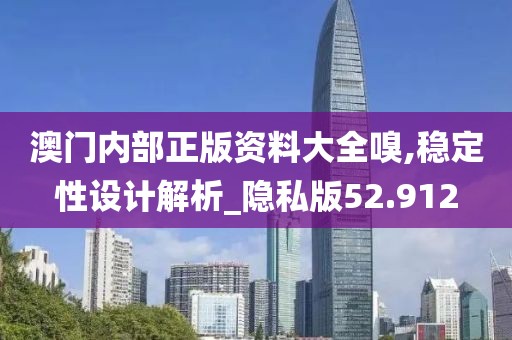 澳门内部正版资料大全嗅,稳定性设计解析_隐私版52.912
