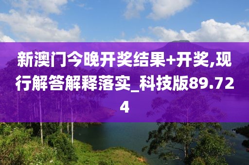 新澳门今晚开奖结果+开奖,现行解答解释落实_科技版89.724