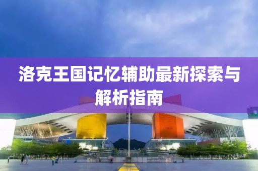洛克王国记忆辅助最新探索与解析指南