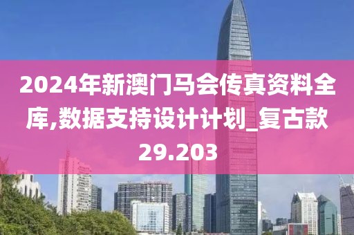 2024年新澳门马会传真资料全库,数据支持设计计划_复古款29.203