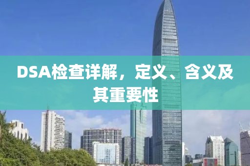 DSA检查详解，定义、含义及其重要性