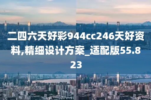 二四六天好彩944cc246天好资料,精细设计方案_适配版55.823