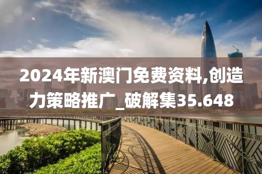 2024年新澳门免费资料,创造力策略推广_破解集35.648
