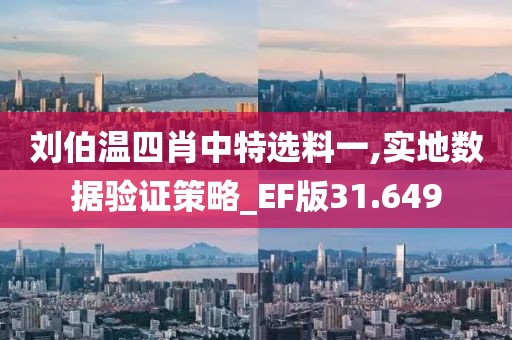 刘伯温四肖中特选料一,实地数据验证策略_EF版31.649