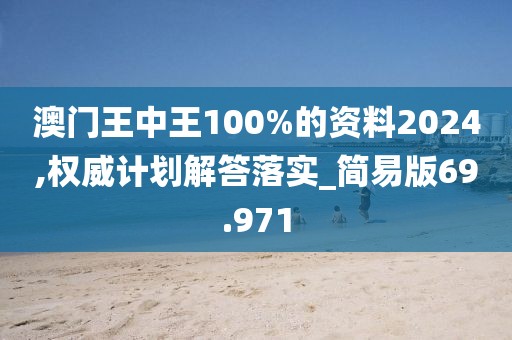 澳门王中王100%的资料2024,权威计划解答落实_简易版69.971