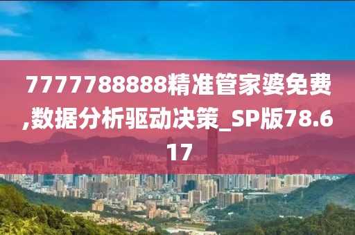 7777788888精准管家婆免费,数据分析驱动决策_SP版78.617