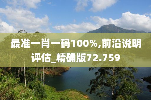 最准一肖一码100%,前沿说明评估_精确版72.759