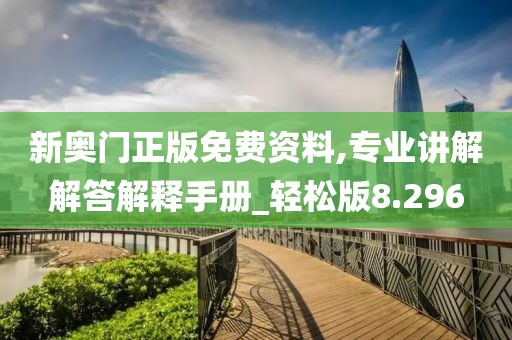 新奥门正版免费资料,专业讲解解答解释手册_轻松版8.296