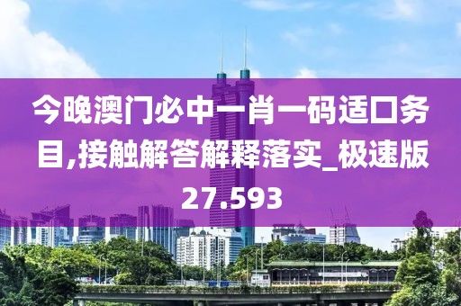 今晚澳门必中一肖一码适囗务目,接触解答解释落实_极速版27.593