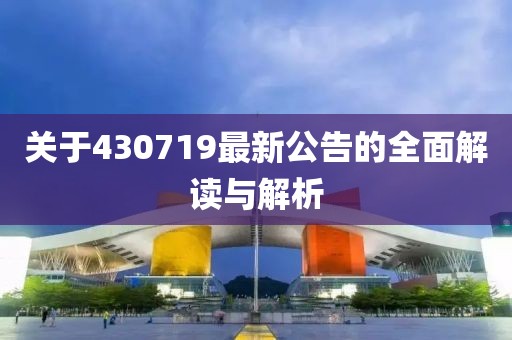 关于430719最新公告的全面解读与解析