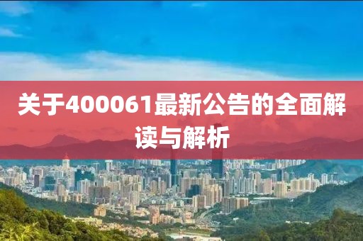 关于400061最新公告的全面解读与解析