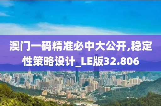澳门一码精准必中大公开,稳定性策略设计_LE版32.806