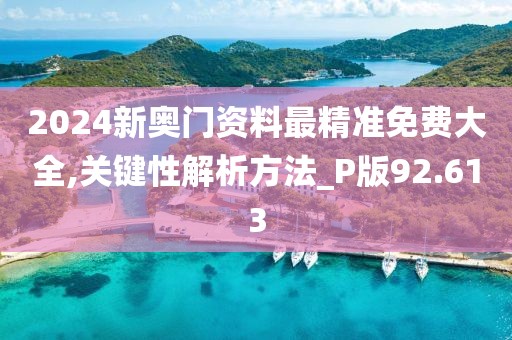 2024新奥门资料最精准免费大全,关键性解析方法_P版92.613