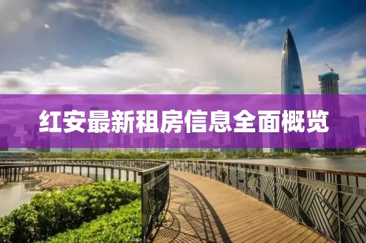 红安最新租房信息全面概览